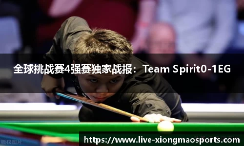 全球挑战赛4强赛独家战报：Team Spirit0-1EG