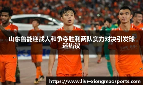山东鲁能迎战人和争夺胜利两队实力对决引发球迷热议